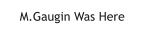 M.Gaugin Was Here